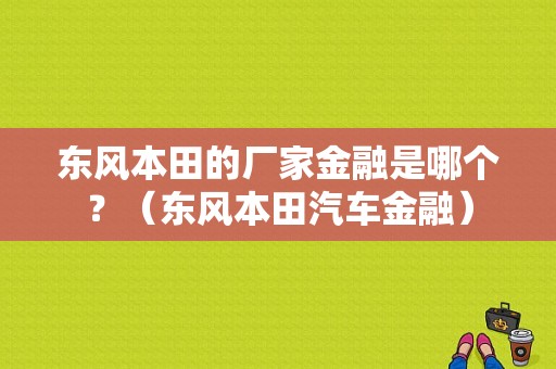 东风本田的厂家金融是哪个？（东风本田汽车金融）-图1