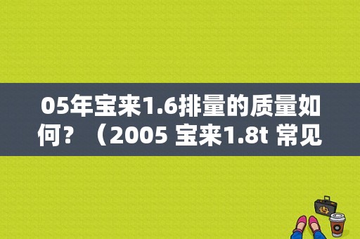 05年宝来1.6排量的质量如何？（2005 宝来1.8t 常见故障）-图1