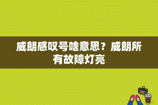 威朗感叹号啥意思？威朗所有故障灯亮-图1