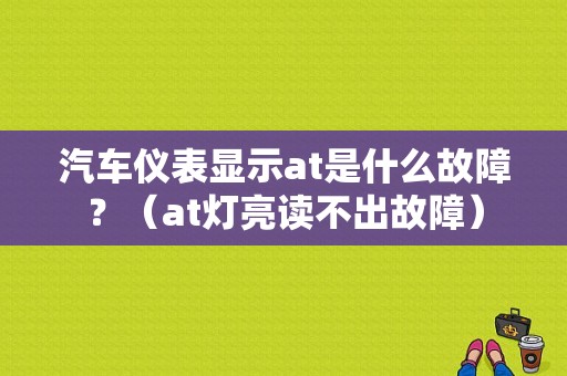 汽车仪表显示at是什么故障？（at灯亮读不出故障）-图1