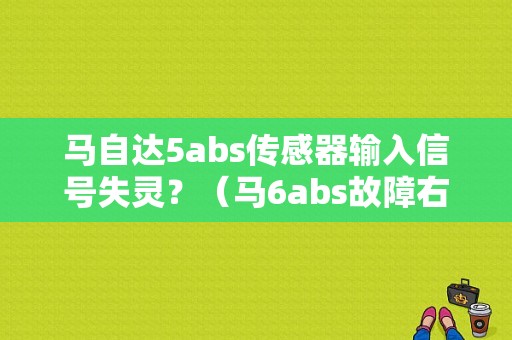 马自达5abs传感器输入信号失灵？（马6abs故障右后轮无输入信号）-图1