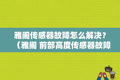 雅阁传感器故障怎么解决？（雅阁 前部高度传感器故障）-图1