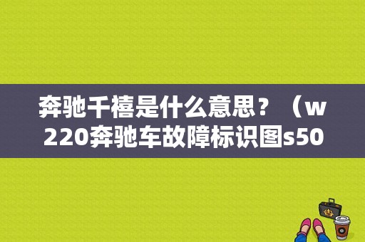 奔驰千禧是什么意思？（w220奔驰车故障标识图s500）-图1