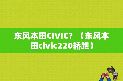 东风本田CIVIC？（东风本田civic220轿跑）-图1