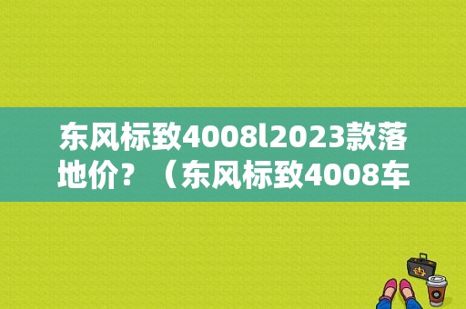 东风标致4008l2023款落地价？（东风标致4008车价格图片）-图1