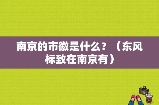 南京的市徽是什么？（东风标致在南京有）-图1