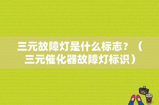 三元故障灯是什么标志？（三元催化器故障灯标识）-图1