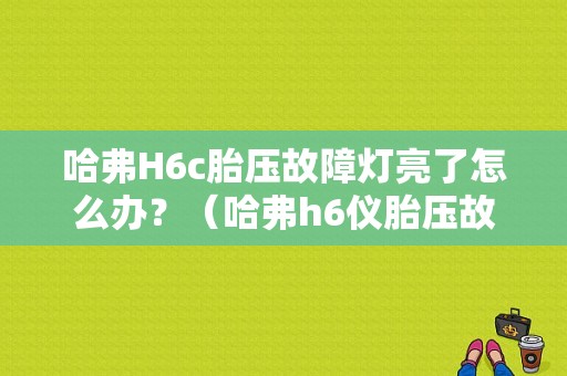 哈弗H6c胎压故障灯亮了怎么办？（哈弗h6仪胎压故障）-图1