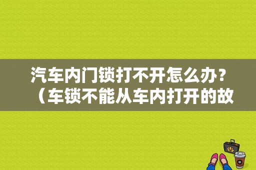 汽车内门锁打不开怎么办？（车锁不能从车内打开的故障）-图1