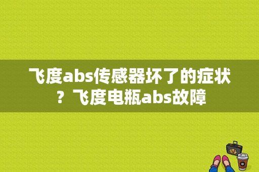 飞度abs传感器坏了的症状？飞度电瓶abs故障-图1