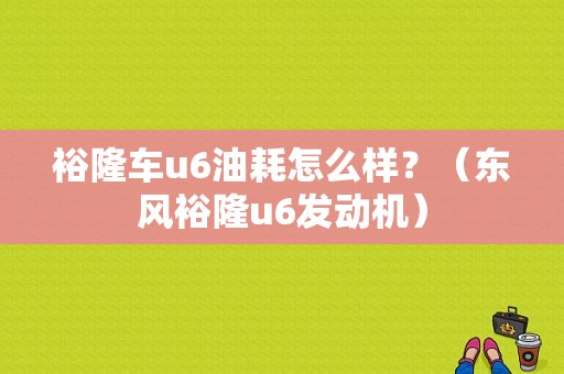 裕隆车u6油耗怎么样？（东风裕隆u6发动机）-图1