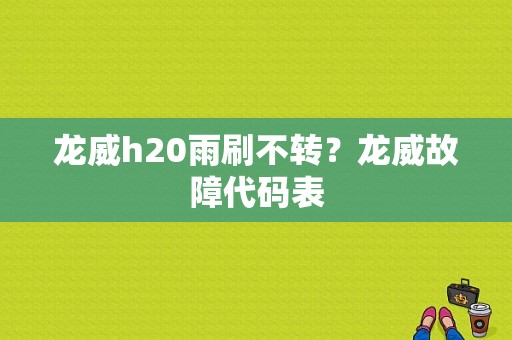 龙威h20雨刷不转？龙威故障代码表-图1