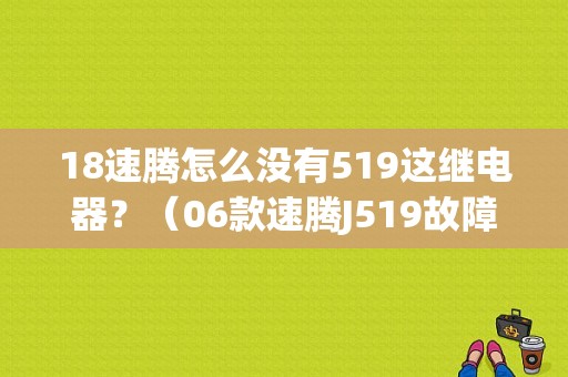 18速腾怎么没有519这继电器？（06款速腾J519故障）-图1