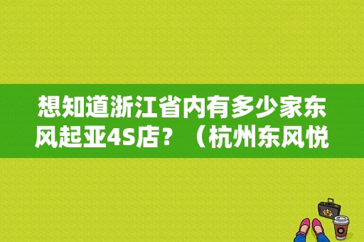 想知道浙江省内有多少家东风起亚4S店？（杭州东风悦达起亚4s店）-图1