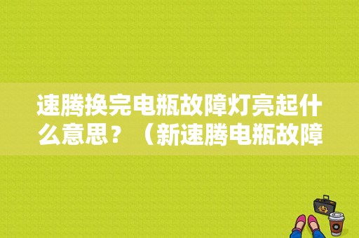 速腾换完电瓶故障灯亮起什么意思？（新速腾电瓶故障）-图1
