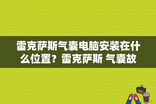 雷克萨斯气囊电脑安装在什么位置？雷克萨斯 气囊故障灯图解-图1