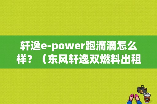 轩逸e-power跑滴滴怎么样？（东风轩逸双燃料出租车）-图1