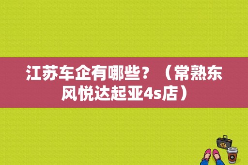 江苏车企有哪些？（常熟东风悦达起亚4s店）-图2