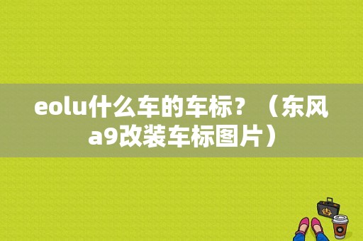eolu什么车的车标？（东风a9改装车标图片）-图1