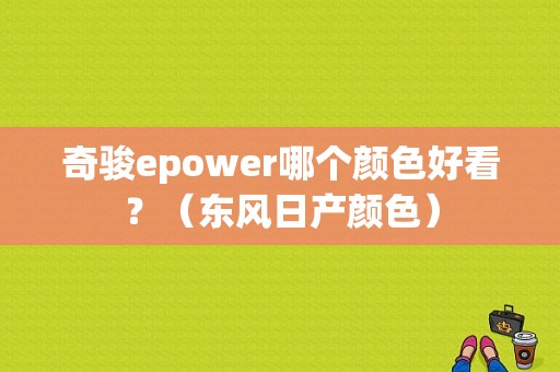 奇骏epower哪个颜色好看？（东风日产颜色）-图1