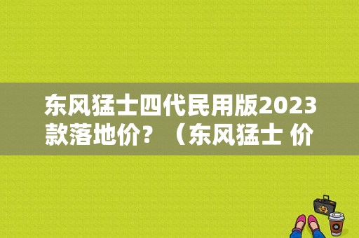 东风猛士四代民用版2023款落地价？（东风猛士 价格）-图1