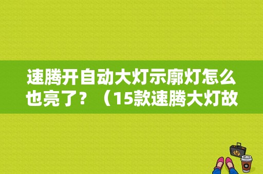 速腾开自动大灯示廓灯怎么也亮了？（15款速腾大灯故障码经常跳出来）-图1