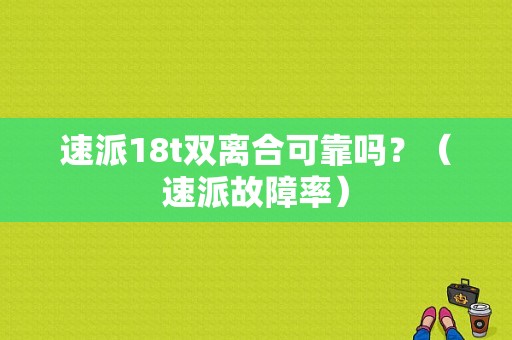 速派18t双离合可靠吗？（速派故障率）-图1