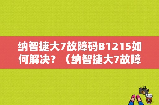 纳智捷大7故障码B1215如何解决？（纳智捷大7故障拒绝修理）-图1