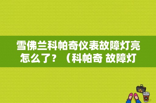 雪佛兰科帕奇仪表故障灯亮怎么了？（科帕奇 故障灯）-图1