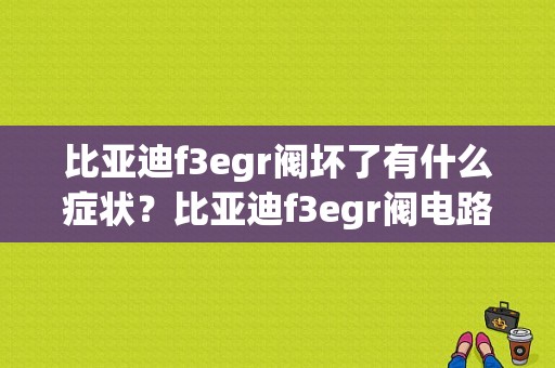 比亚迪f3egr阀坏了有什么症状？比亚迪f3egr阀电路故障-图1