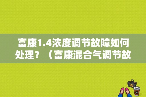 富康1.4浓度调节故障如何处理？（富康混合气调节故障码）