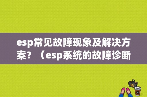esp常见故障现象及解决方案？（esp系统的故障诊断）-图1