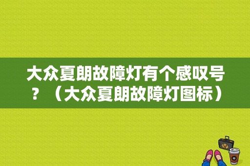 大众夏朗故障灯有个感叹号？（大众夏朗故障灯图标）-图1