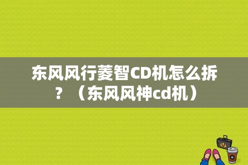 东风风行菱智CD机怎么拆？（东风风神cd机）-图1