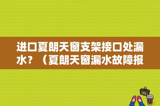 进口夏朗天窗支架接口处漏水？（夏朗天窗漏水故障报告）-图1