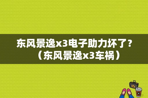东风景逸x3电子助力坏了？（东风景逸x3车祸）-图1