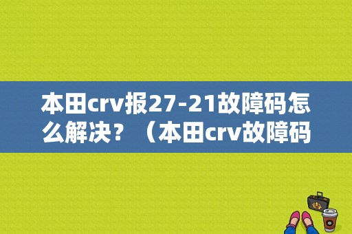 本田crv报27-21故障码怎么解决？（本田crv故障码25-21）-图1