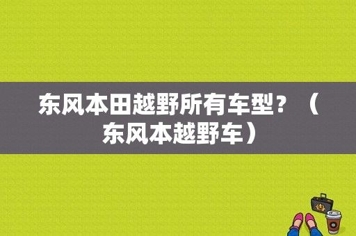 东风本田越野所有车型？（东风本越野车）-图1