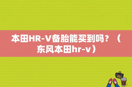 本田HR-V备胎能买到吗？（东风本田hr-v）-图1