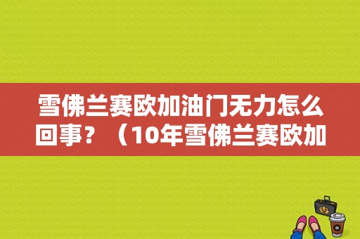 雪佛兰赛欧加油门无力怎么回事？（10年雪佛兰赛欧加速无力故障）-图1