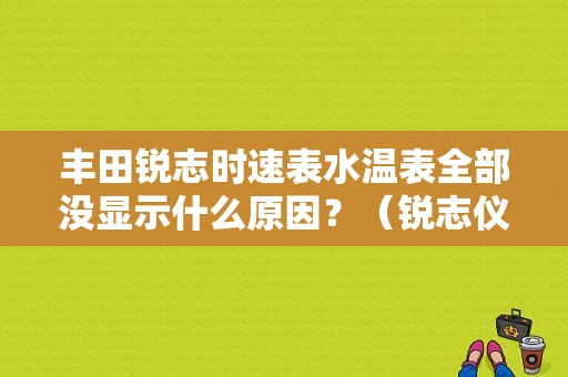 丰田锐志时速表水温表全部没显示什么原因？（锐志仪表盘水温表故障）-图1