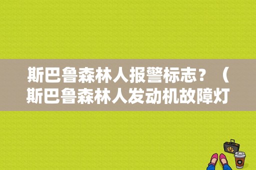 斯巴鲁森林人报警标志？（斯巴鲁森林人发动机故障灯亮）-图1