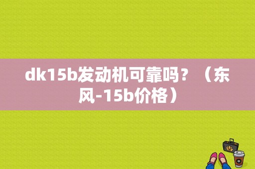 dk15b发动机可靠吗？（东风-15b价格）-图1