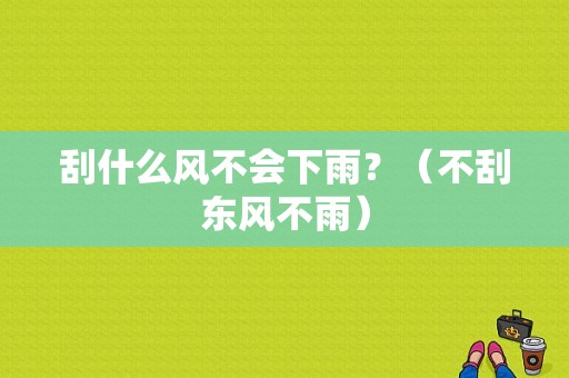 刮什么风不会下雨？（不刮东风不雨）-图1