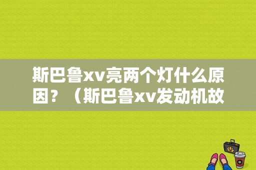 斯巴鲁xv亮两个灯什么原因？（斯巴鲁xv发动机故障灯）-图1
