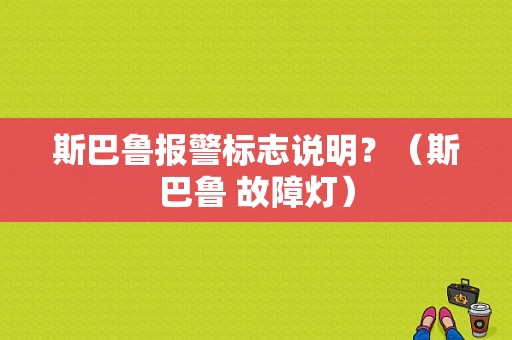 斯巴鲁报警标志说明？（斯巴鲁 故障灯）-图1