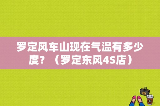 罗定风车山现在气温有多少度？（罗定东风4S店）-图1