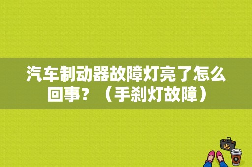 汽车制动器故障灯亮了怎么回事？（手刹灯故障）-图1