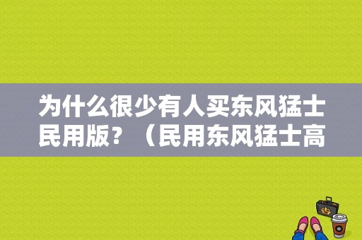 为什么很少有人买东风猛士民用版？（民用东风猛士高配）-图1