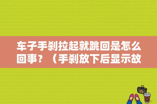 车子手刹拉起就跳回是怎么回事？（手刹放下后显示故障拉起正常）-图1